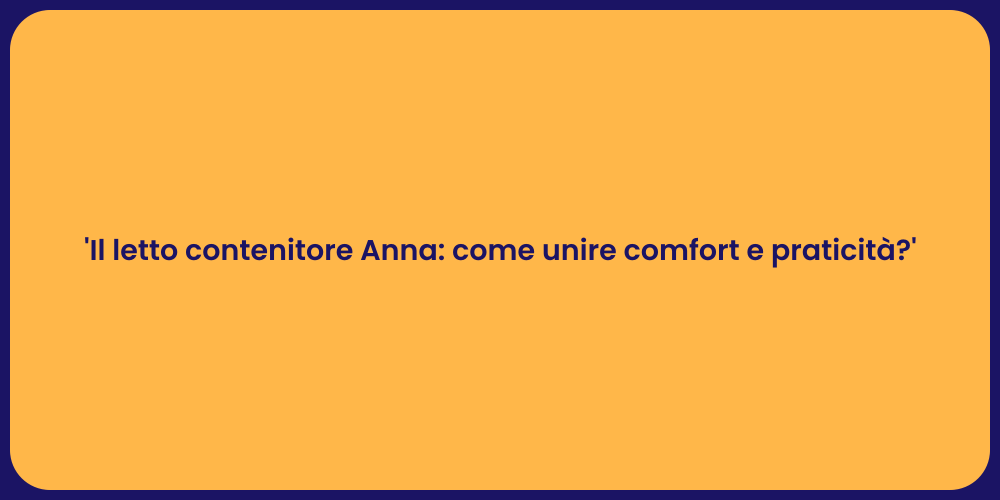 'Il letto contenitore Anna: come unire comfort e praticità?'