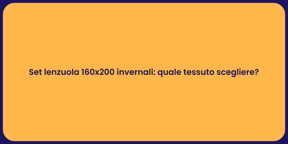 Set lenzuola 160x200 invernali: quale tessuto scegliere?