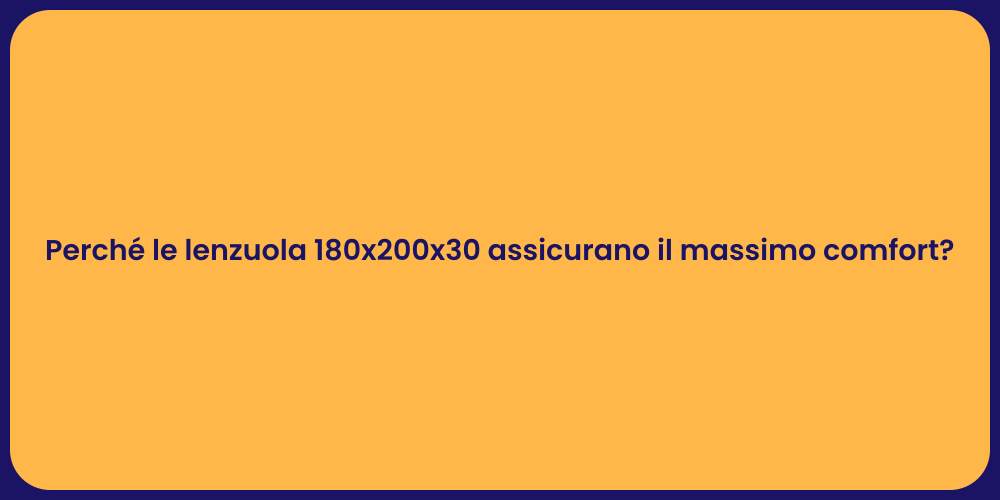 Perché le lenzuola 180x200x30 assicurano il massimo comfort?