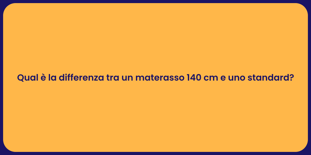 Qual è la differenza tra un materasso 140 cm e uno standard?