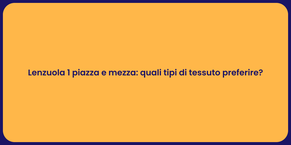 Lenzuola 1 piazza e mezza: quali tipi di tessuto preferire?