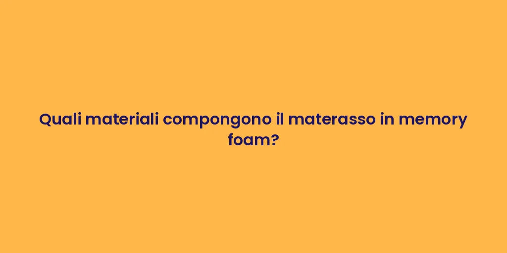 Quali materiali compongono il materasso in memory foam?