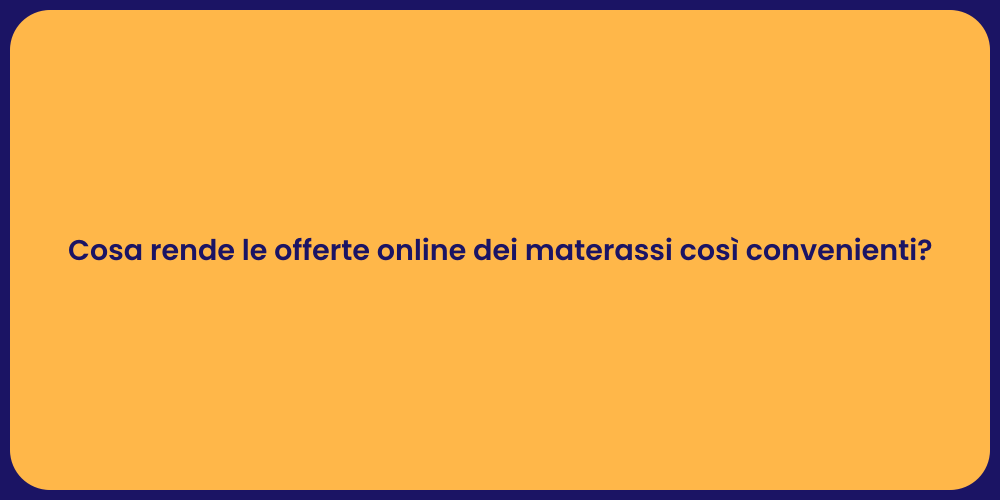 Cosa rende le offerte online dei materassi così convenienti?