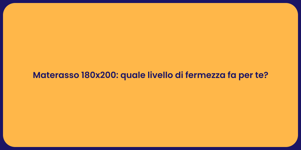 Materasso 180x200: quale livello di fermezza fa per te?