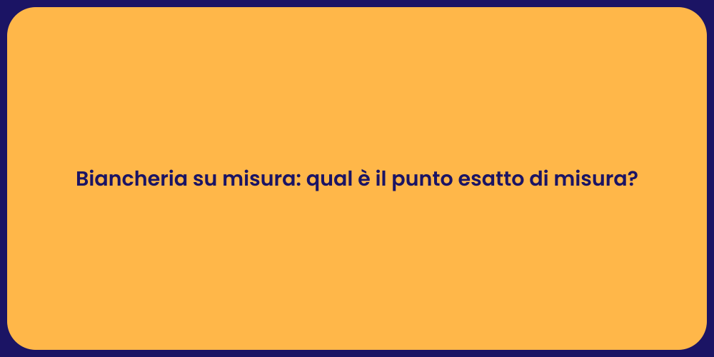 Biancheria su misura: qual è il punto esatto di misura?