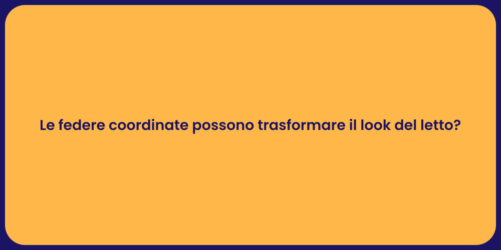 Le federe coordinate possono trasformare il look del letto?