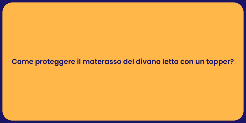 Come proteggere il materasso del divano letto con un topper?