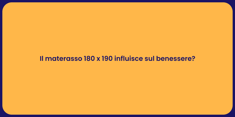 Il materasso 180 x 190 influisce sul benessere?