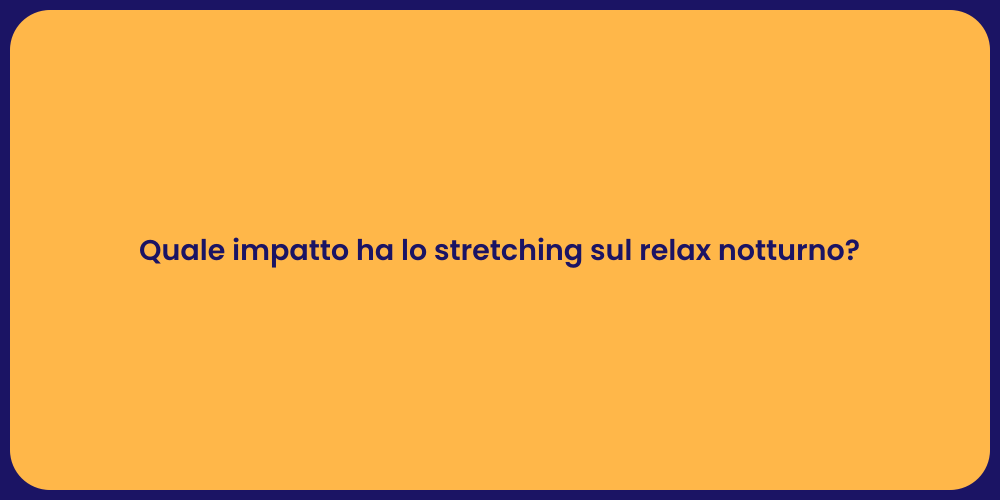 Quale impatto ha lo stretching sul relax notturno?