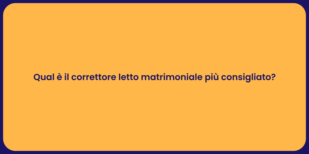 Qual è il correttore letto matrimoniale più consigliato?