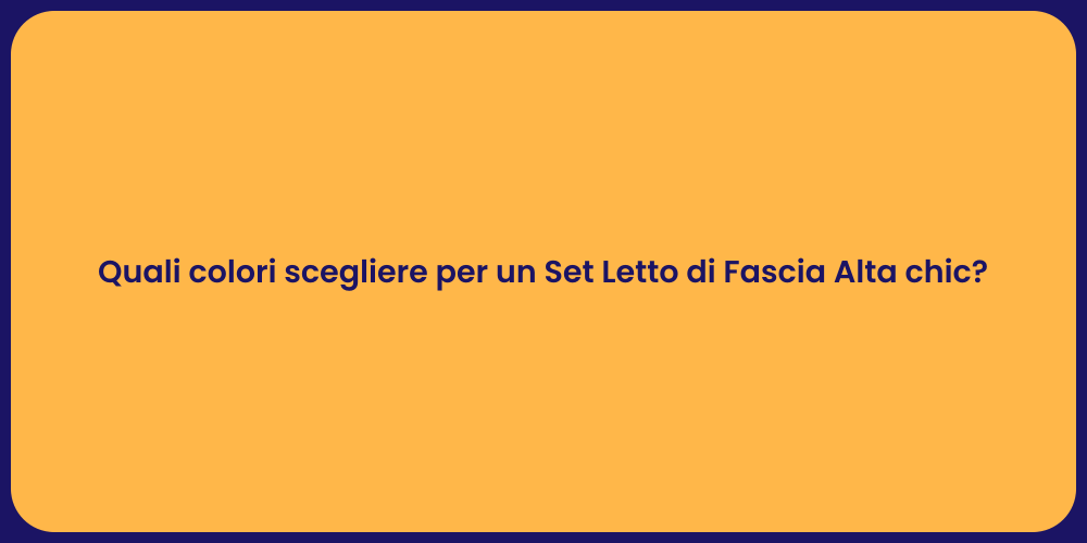 Quali colori scegliere per un Set Letto di Fascia Alta chic?