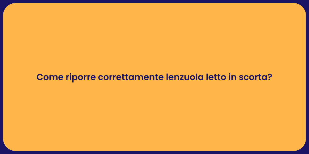 Come riporre correttamente lenzuola letto in scorta?