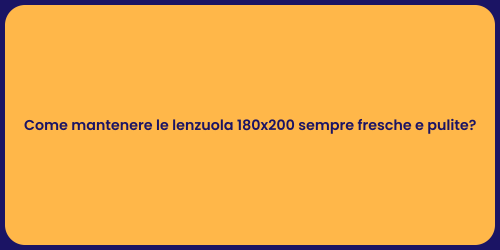 Come mantenere le lenzuola 180x200 sempre fresche e pulite?