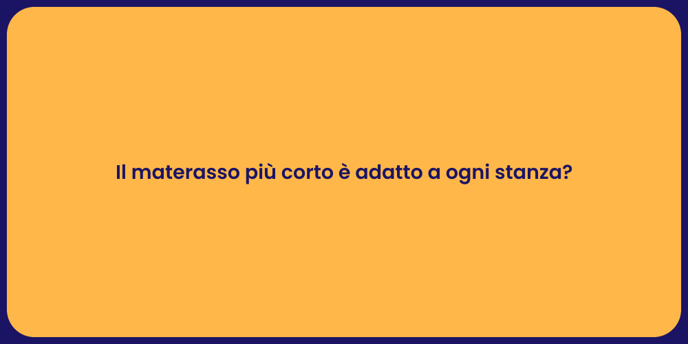 Il materasso più corto è adatto a ogni stanza?