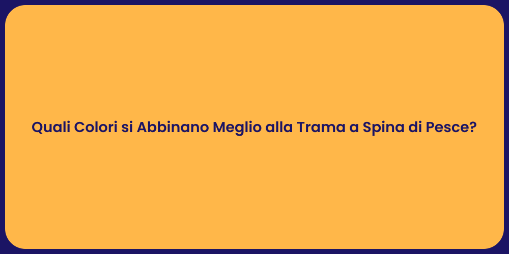 Abbinamenti di Colori per Spina di Pesce