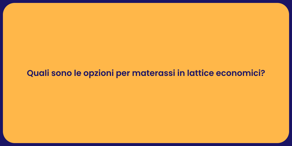 Quali sono le opzioni per materassi in lattice economici?