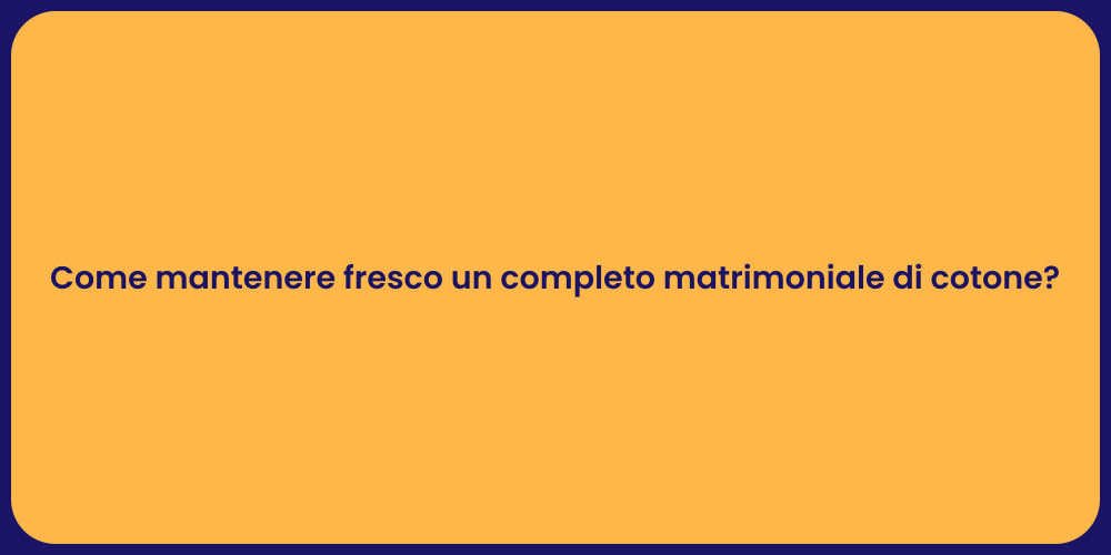 Come mantenere fresco un completo matrimoniale di cotone?