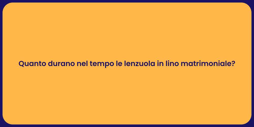 Quanto durano nel tempo le lenzuola in lino matrimoniale?