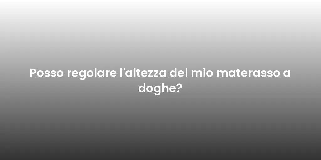 Posso regolare l'altezza del mio materasso a doghe?