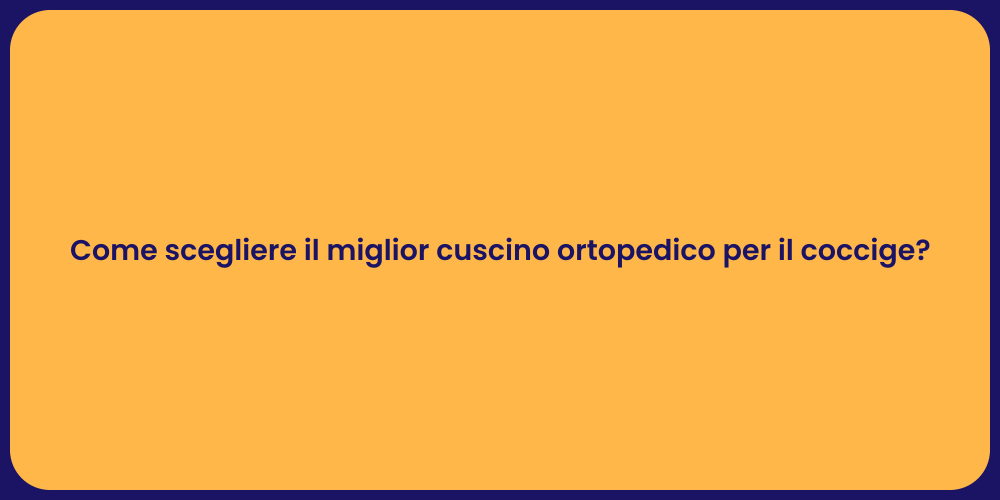 Come scegliere il miglior cuscino ortopedico per il coccige?