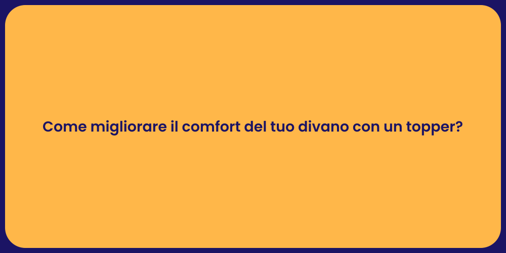 Come migliorare il comfort del tuo divano con un topper?