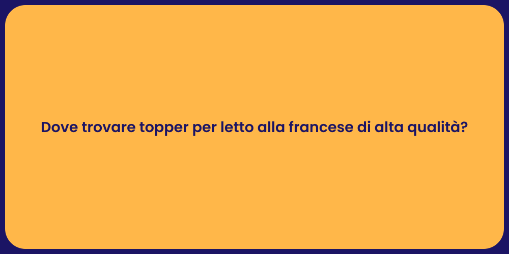 Dove trovare topper per letto alla francese di alta qualità?