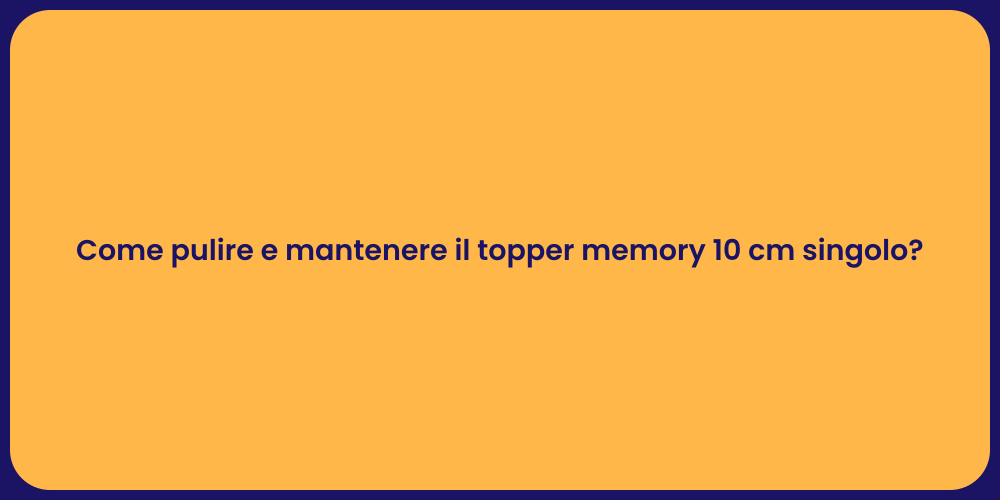 Come pulire e mantenere il topper memory 10 cm singolo?