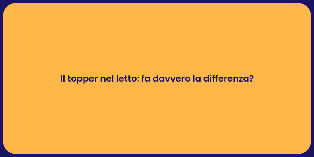 Il topper nel letto: fa davvero la differenza?
