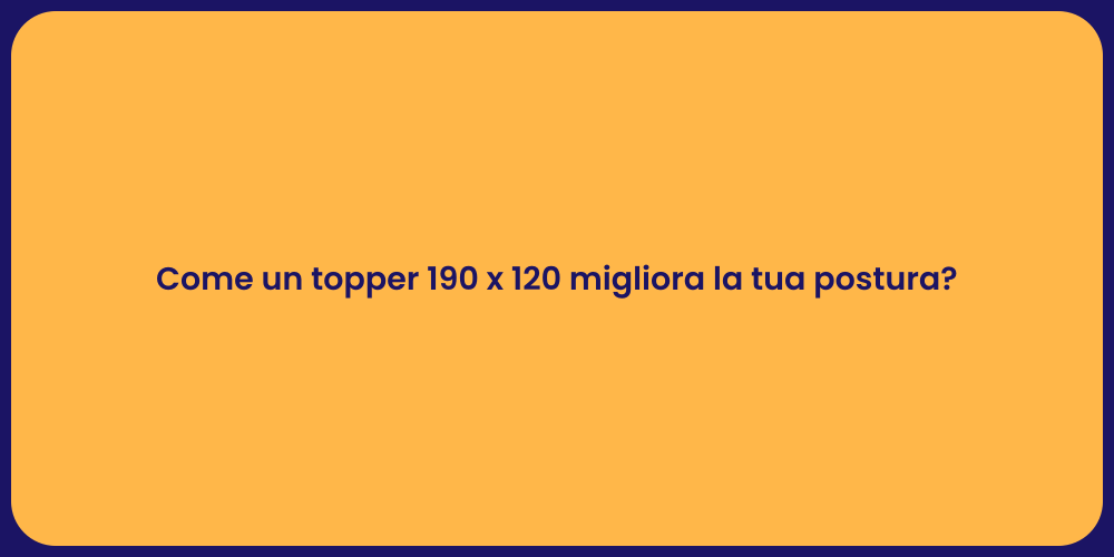 Come un topper 190 x 120 migliora la tua postura?