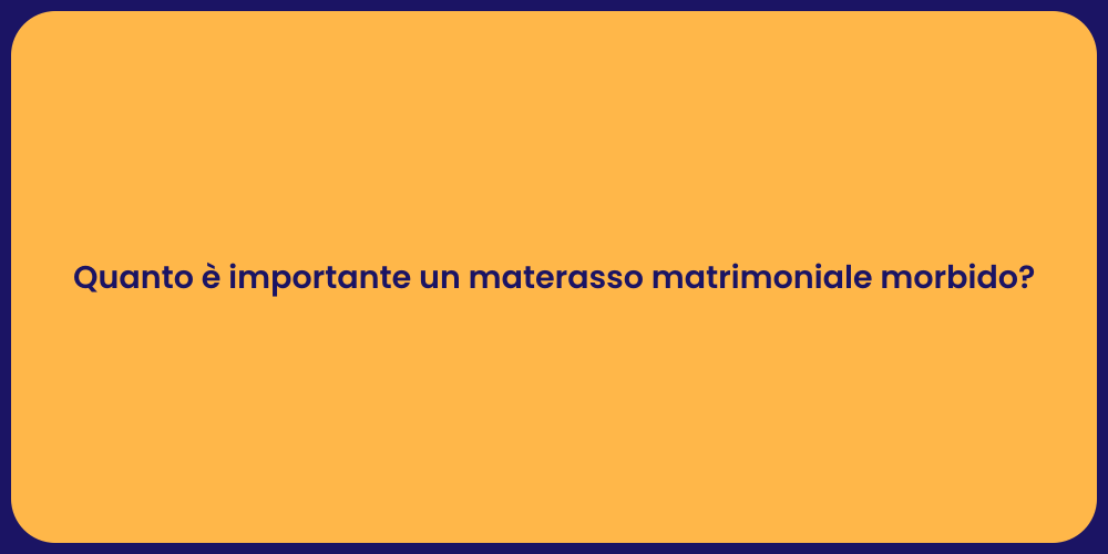 Quanto è importante un materasso matrimoniale morbido?