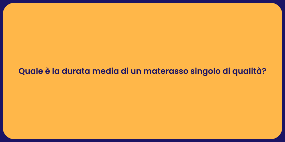 Quale è la durata media di un materasso singolo di qualità?