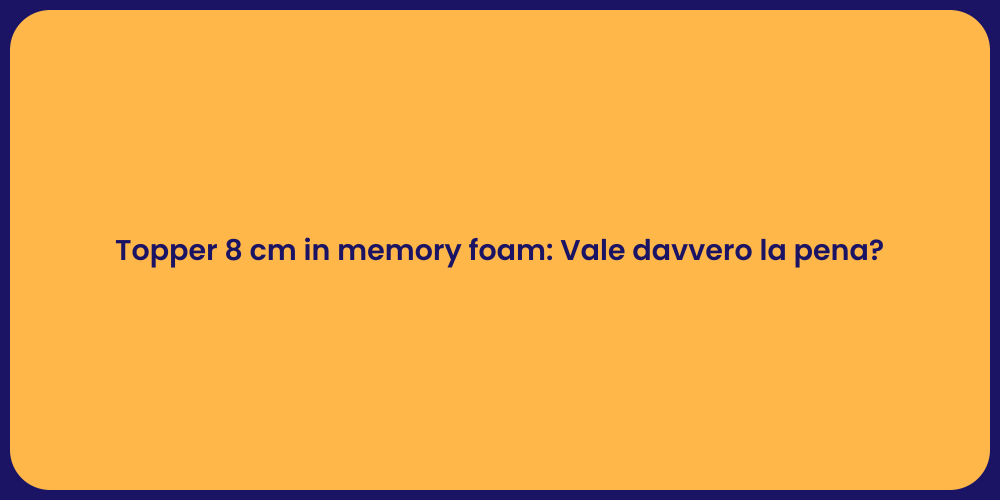 Topper 8 cm in memory foam: Vale davvero la pena?