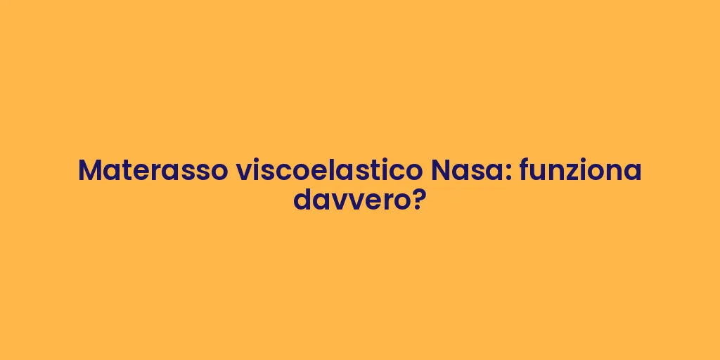 Materasso viscoelastico Nasa: funziona davvero?