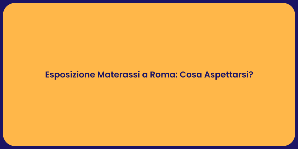 Esposizione Materassi a Roma: Cosa Aspettarsi?