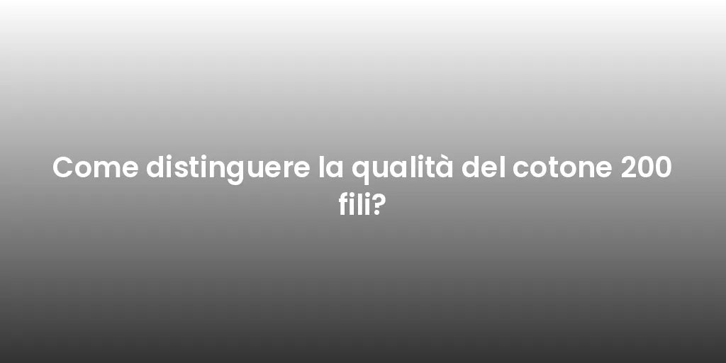 Come distinguere la qualità del cotone 200 fili?