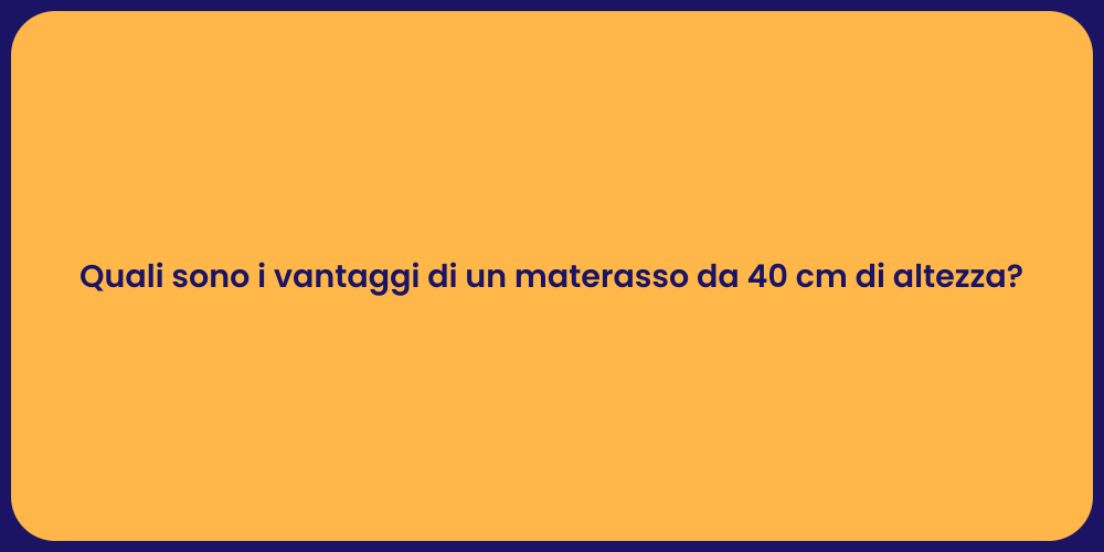 Quali sono i vantaggi di un materasso da 40 cm di altezza?
