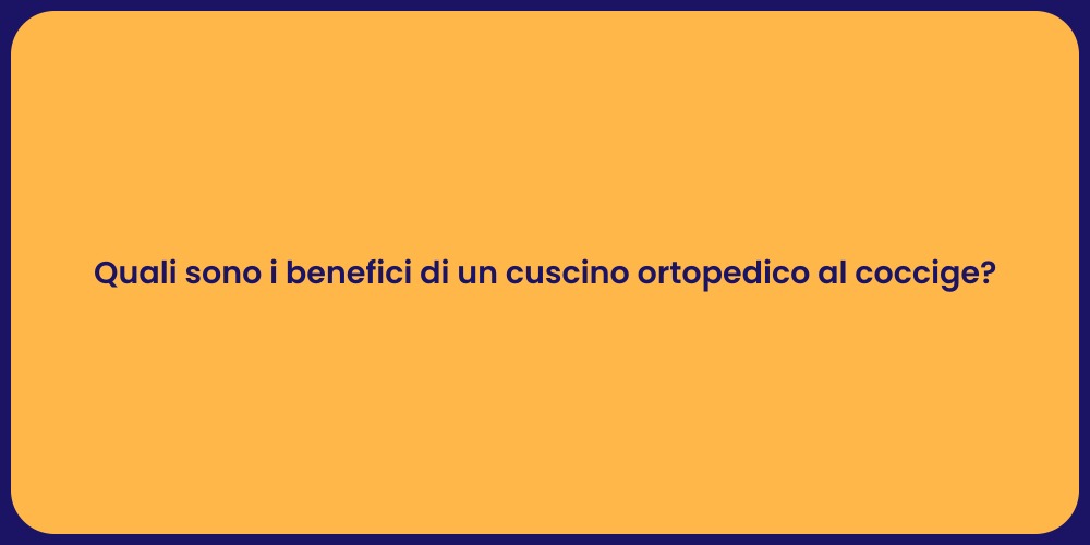 Quali sono i benefici di un cuscino ortopedico al coccige?