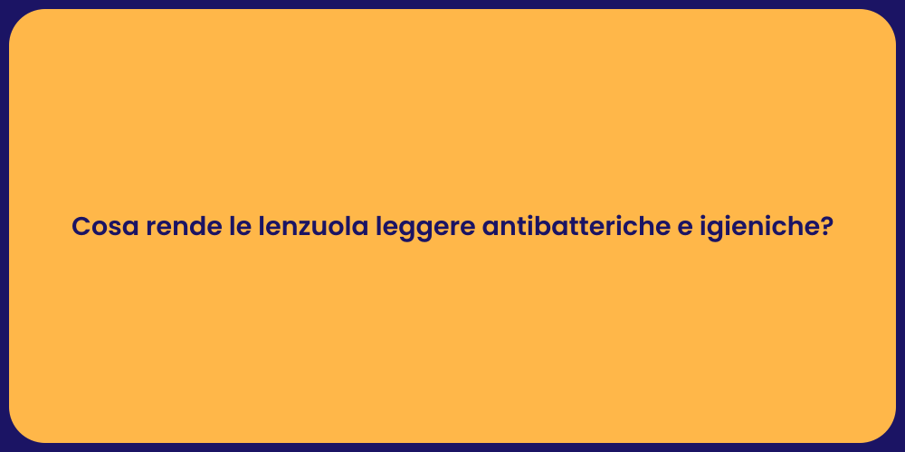 Cosa rende le lenzuola leggere antibatteriche e igieniche?