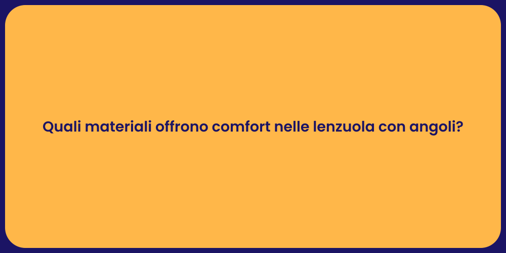 Quali materiali offrono comfort nelle lenzuola con angoli?