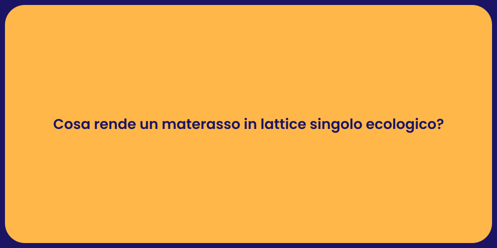 Cosa rende un materasso in lattice singolo ecologico?
