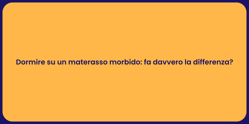 Dormire su un materasso morbido: fa davvero la differenza?