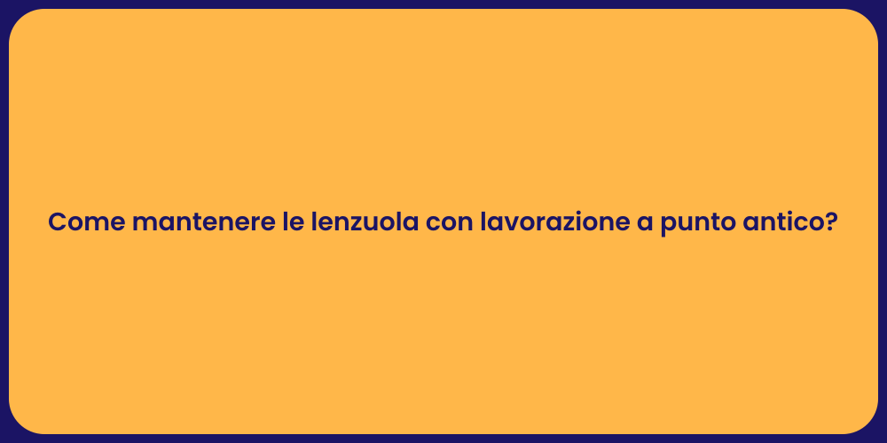 Come mantenere le lenzuola con lavorazione a punto antico?