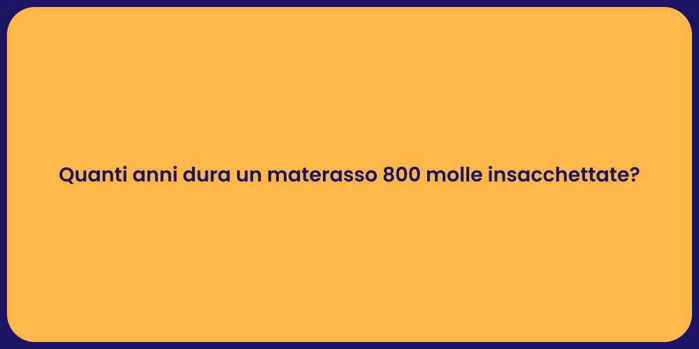 Quanti anni dura un materasso 800 molle insacchettate?