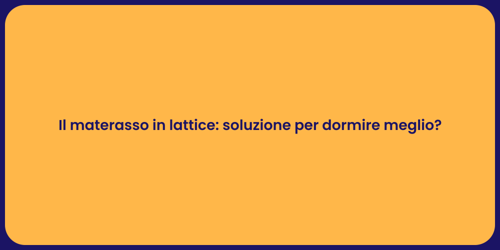 Il materasso in lattice: soluzione per dormire meglio?