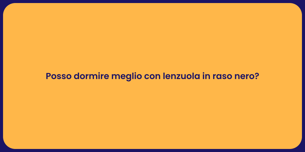 Posso dormire meglio con lenzuola in raso nero?