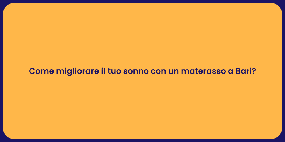 Come migliorare il tuo sonno con un materasso a Bari?