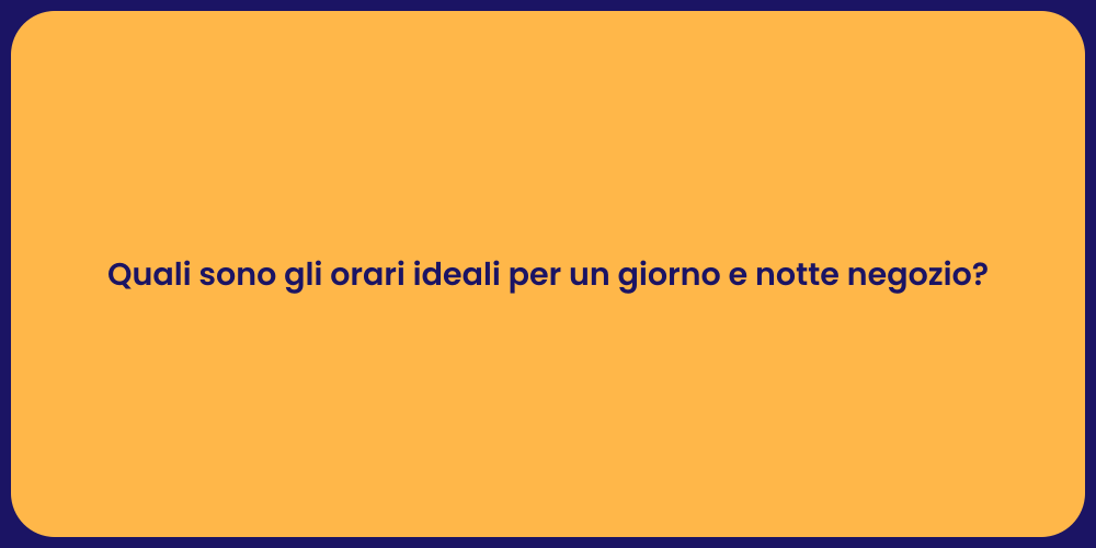 Quali sono gli orari ideali per un giorno e notte negozio?
