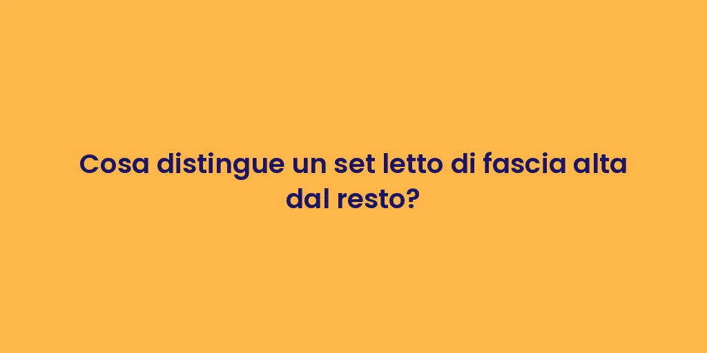 Cosa distingue un set letto di fascia alta dal resto?