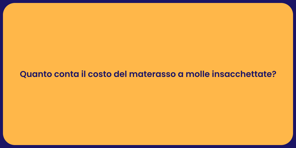 Quanto conta il costo del materasso a molle insacchettate?