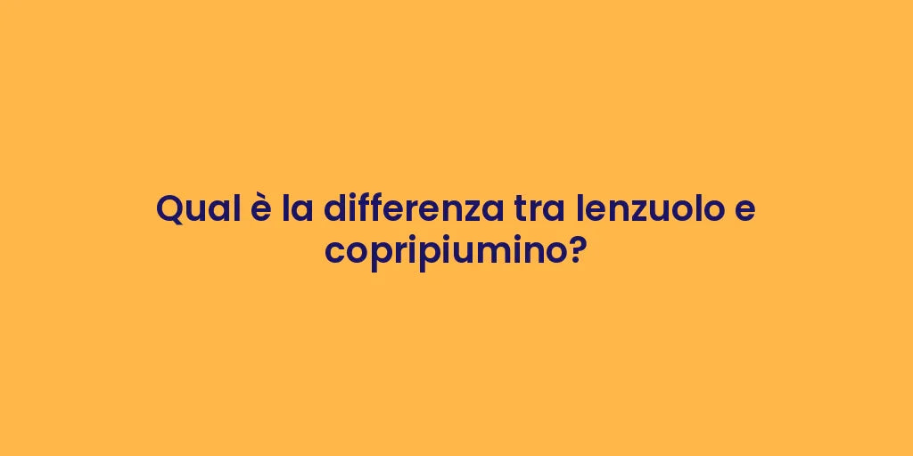 Qual è la differenza tra lenzuolo e copripiumino?